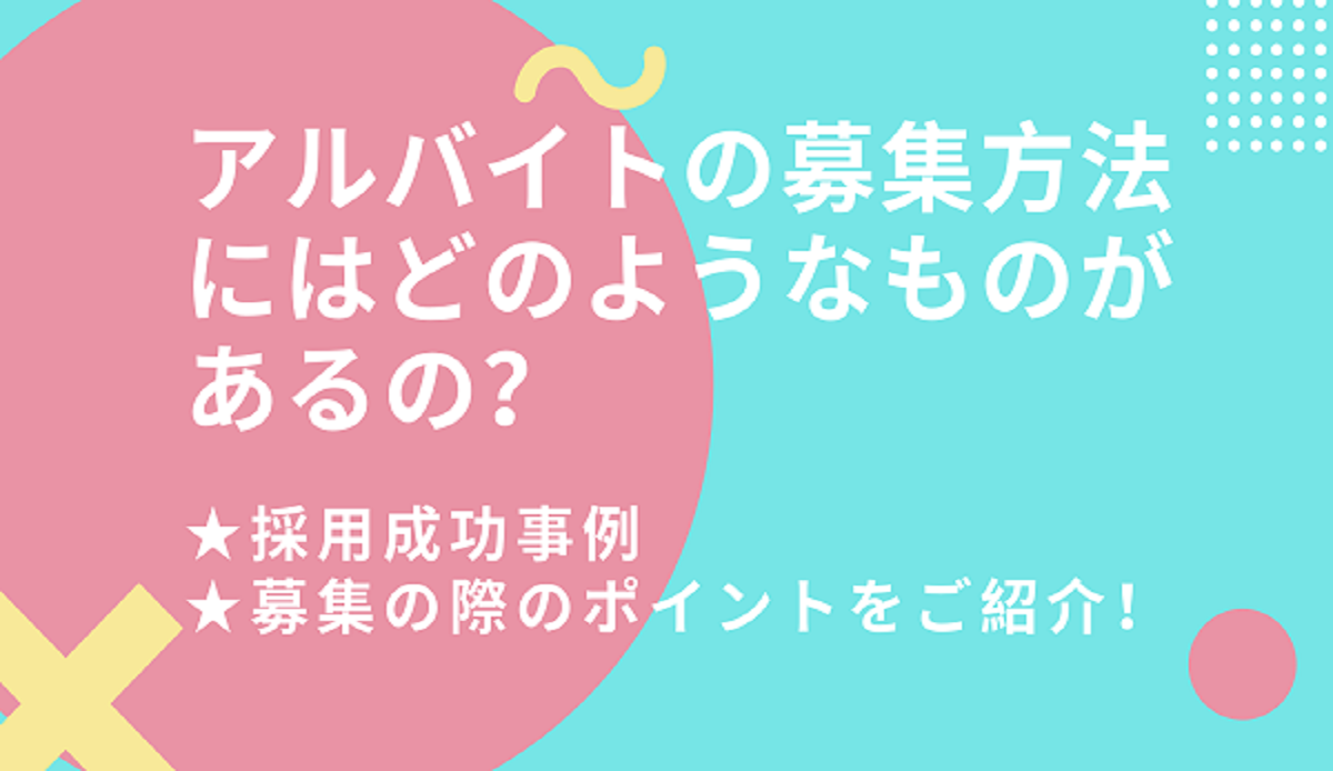 アルバイトの募集方法にはどんなものがあるの？｜事例・ポイントを紹介