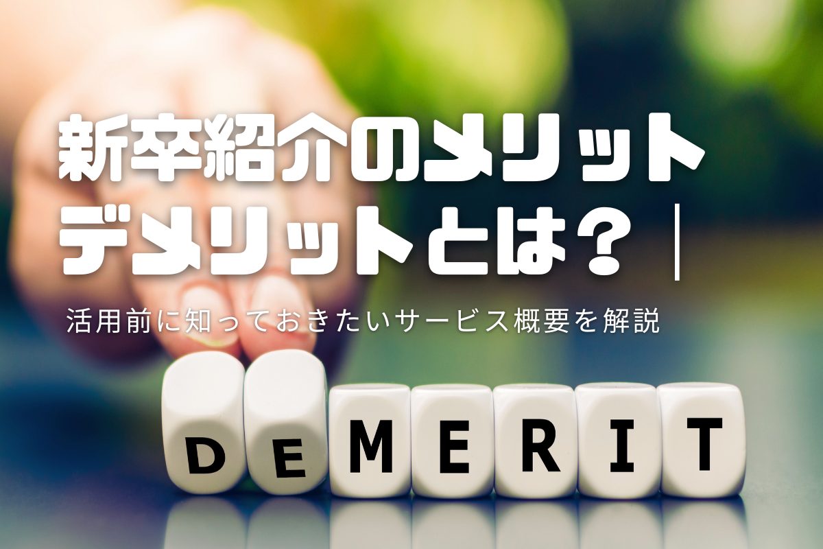 新卒紹介のメリット・デメリットとは？│活用前に知っておきたいサービス概要を解説