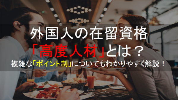 外国人の在留資格「高度人材」とは？複雑な「ポイント制」についてもわかりやすく解説