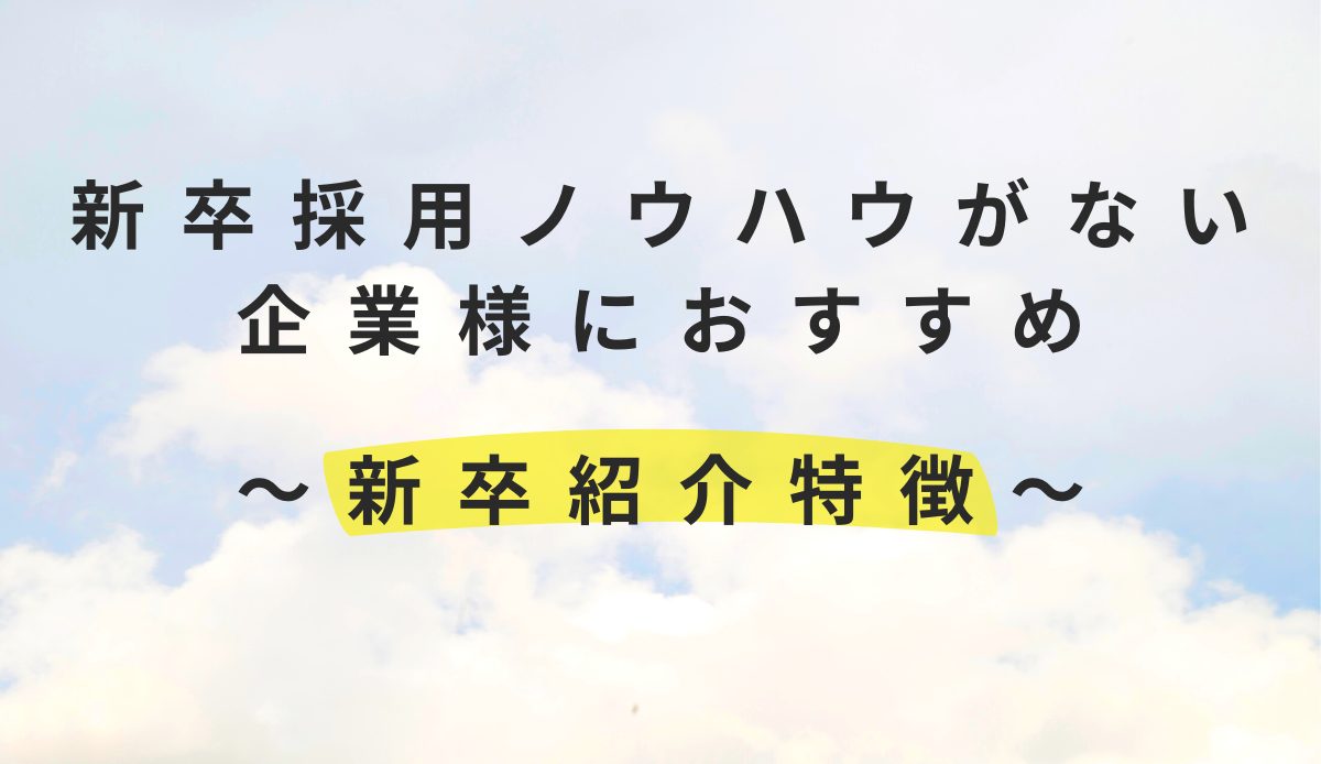 新卒紹介の特徴は?│新卒採用ノウハウがない企業にもおすすめの手法をご紹介