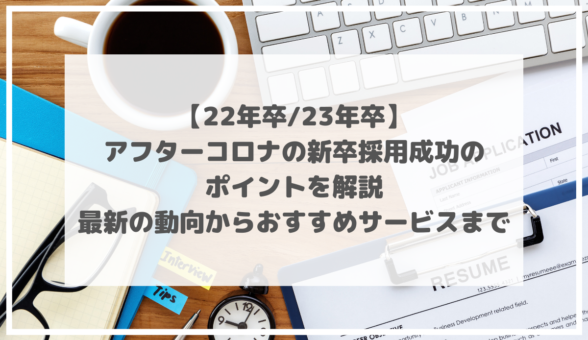 アフターコロナの新卒採用成功のポイントを解説 | 最新の動向からおすすめサービスまで