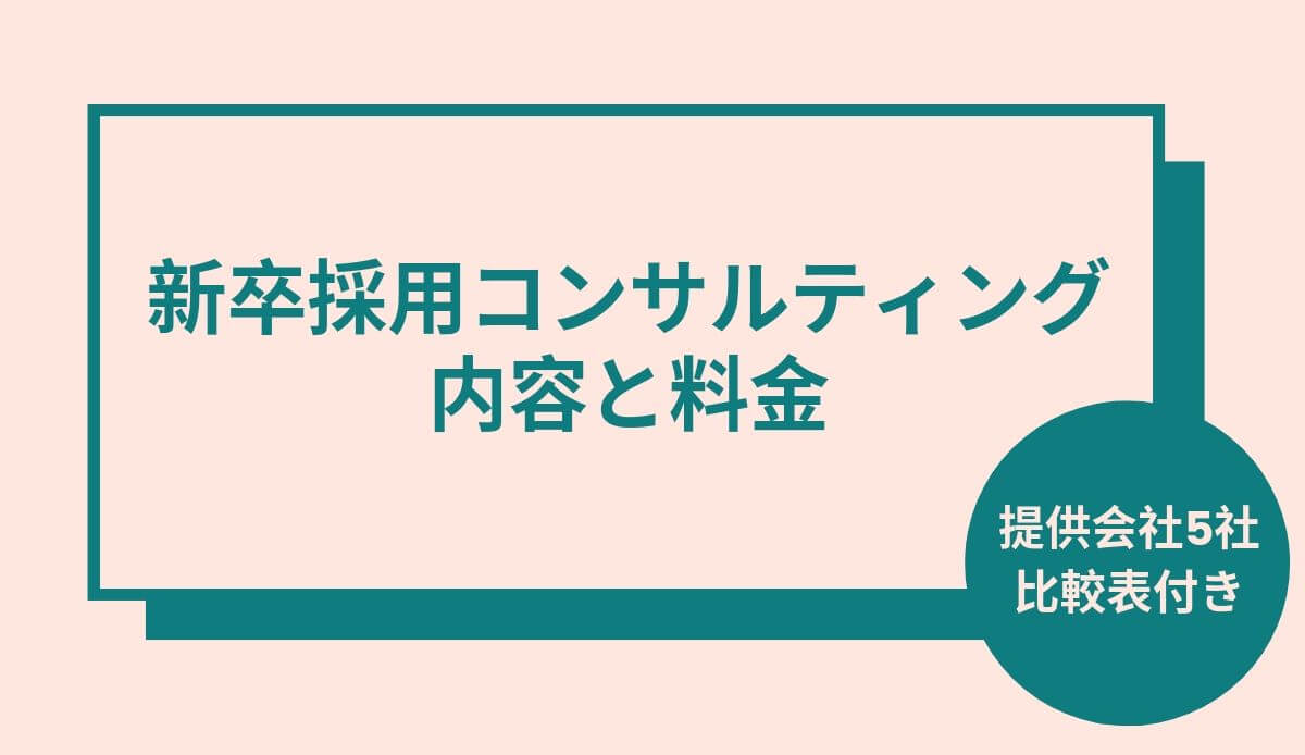 新卒採用コンサルティングの料金・内容｜採用支援会社5社を徹底比較！