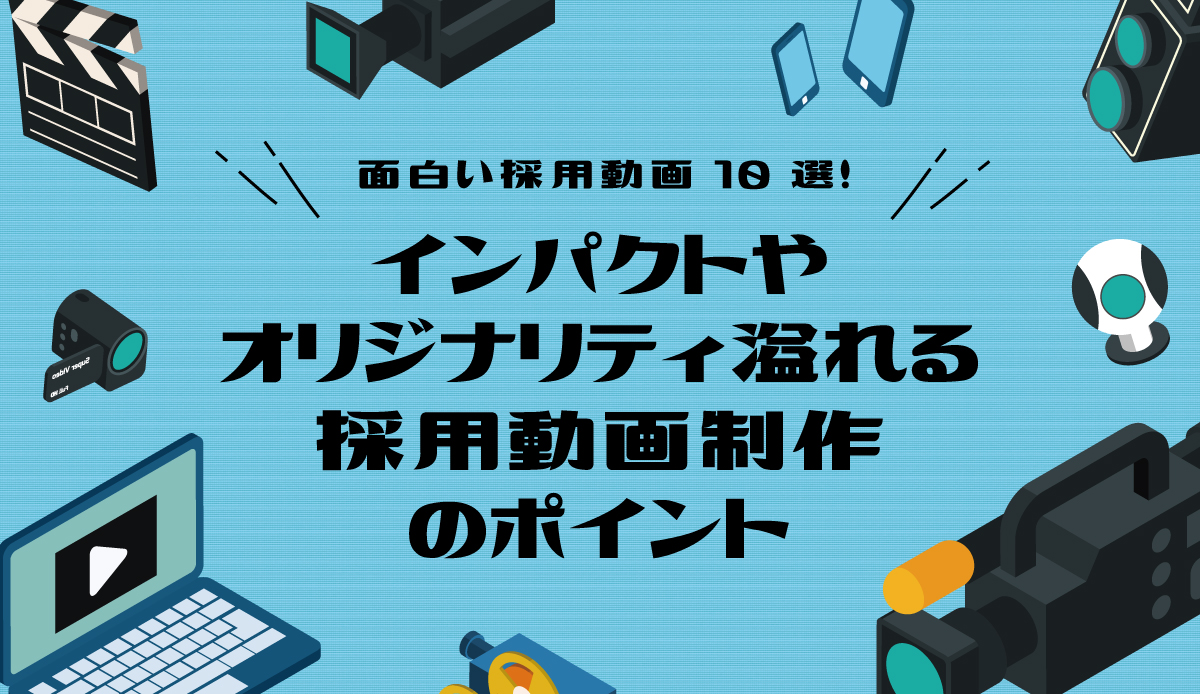 面白い採用動画10選 インパクトやオリジナリティで魅せる制作のポイント