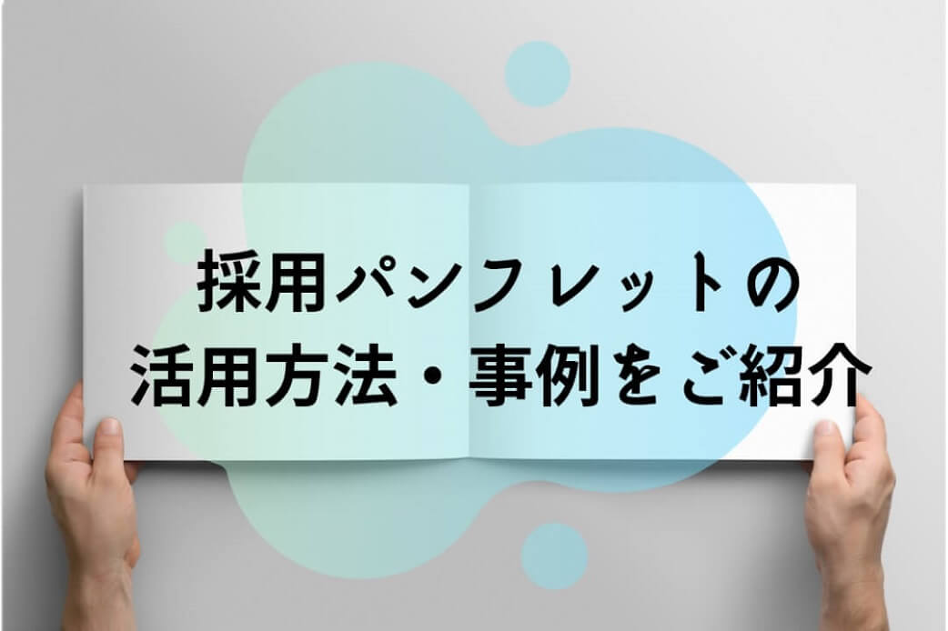 会社案内・採用パンフレット活用事例｜就活学生が求める会社情報や内容とは？