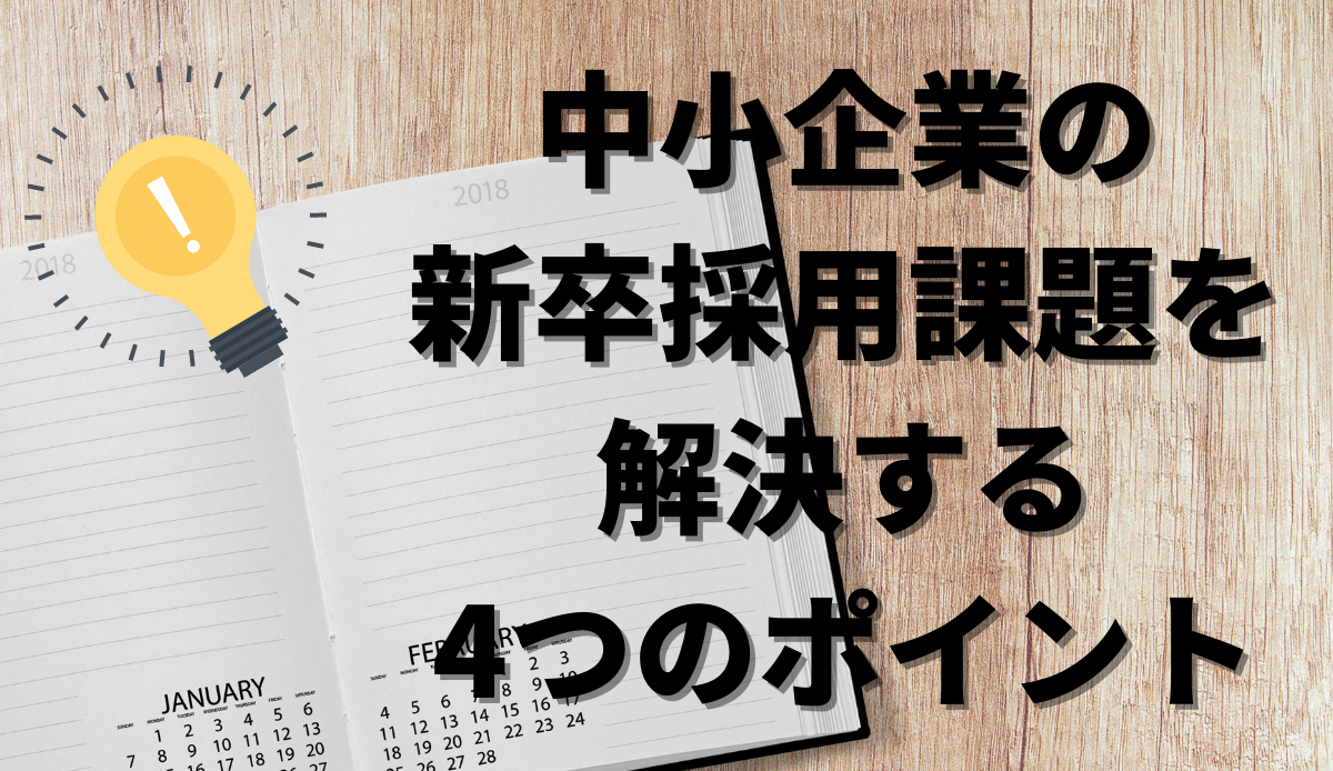 新卒採用で中小企業が抱える課題を解決する4つのポイントとは？