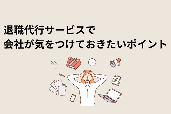 退職代行サービスで会社が気をつけておきたいポイント