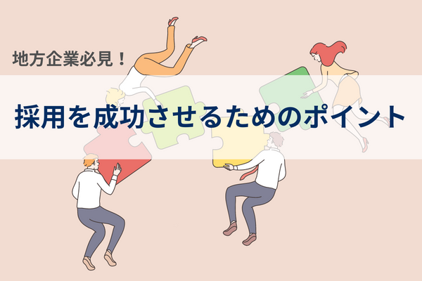 地方企業が採用を成功させるためのポイントとは？｜事例もご紹介