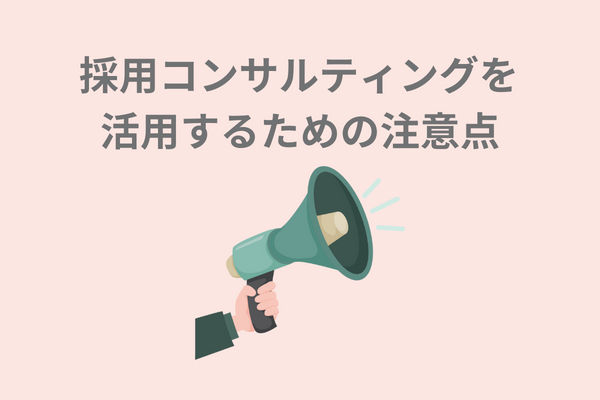 採用コンサルティングを活用するための注意点