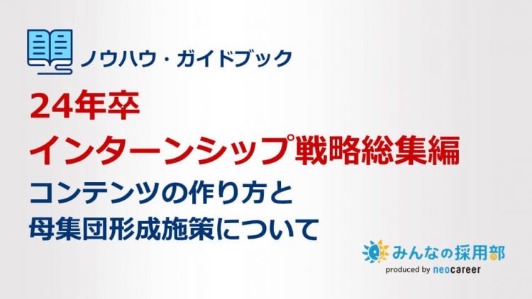 24年卒インターンシップ戦略総集編～コンテンツの作り方と母集団形成施策について～