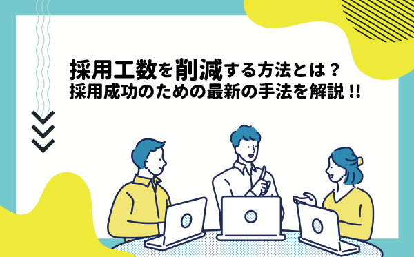 採用工数を削減する方法｜採用成功のための最新の手法を解説