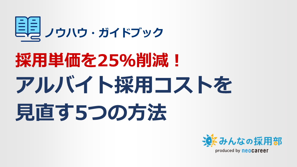 採用単価を25％削減！アルバイト採用コストを見直す5つの方法とは？