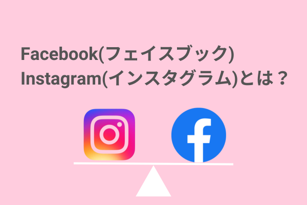 Facebook(フェイスブック)・Instagram(インスタグラム)とは？