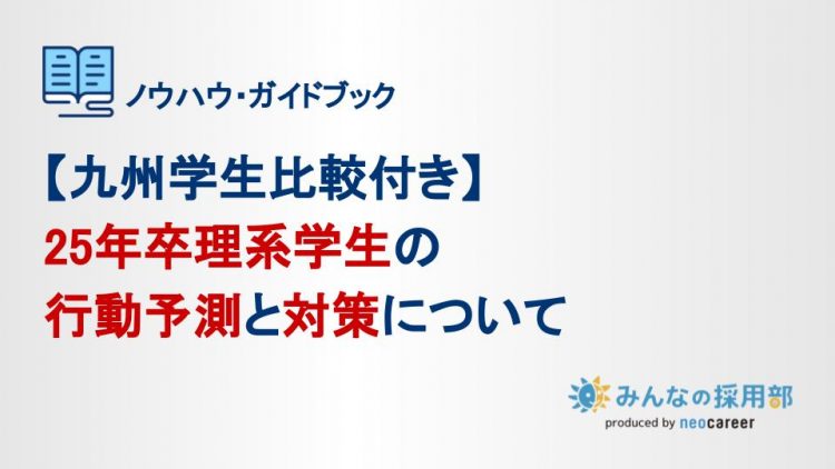 【九州学生比較付き】25年卒理系学生の行動予測と対策について