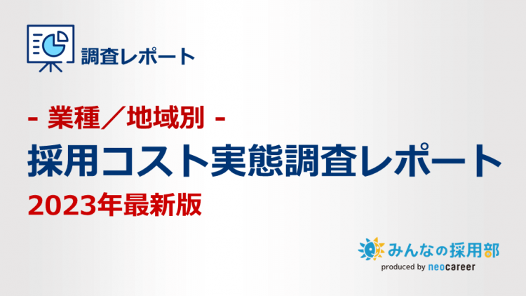 【2023年最新版｜業種・地域別】採用コストの実態調査レポート