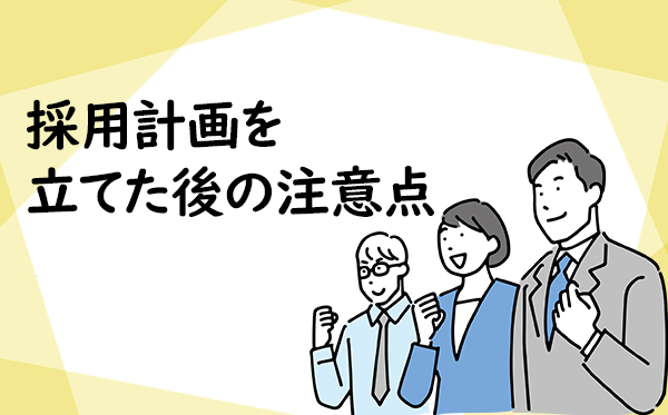 採用計画を立てた後の注意点