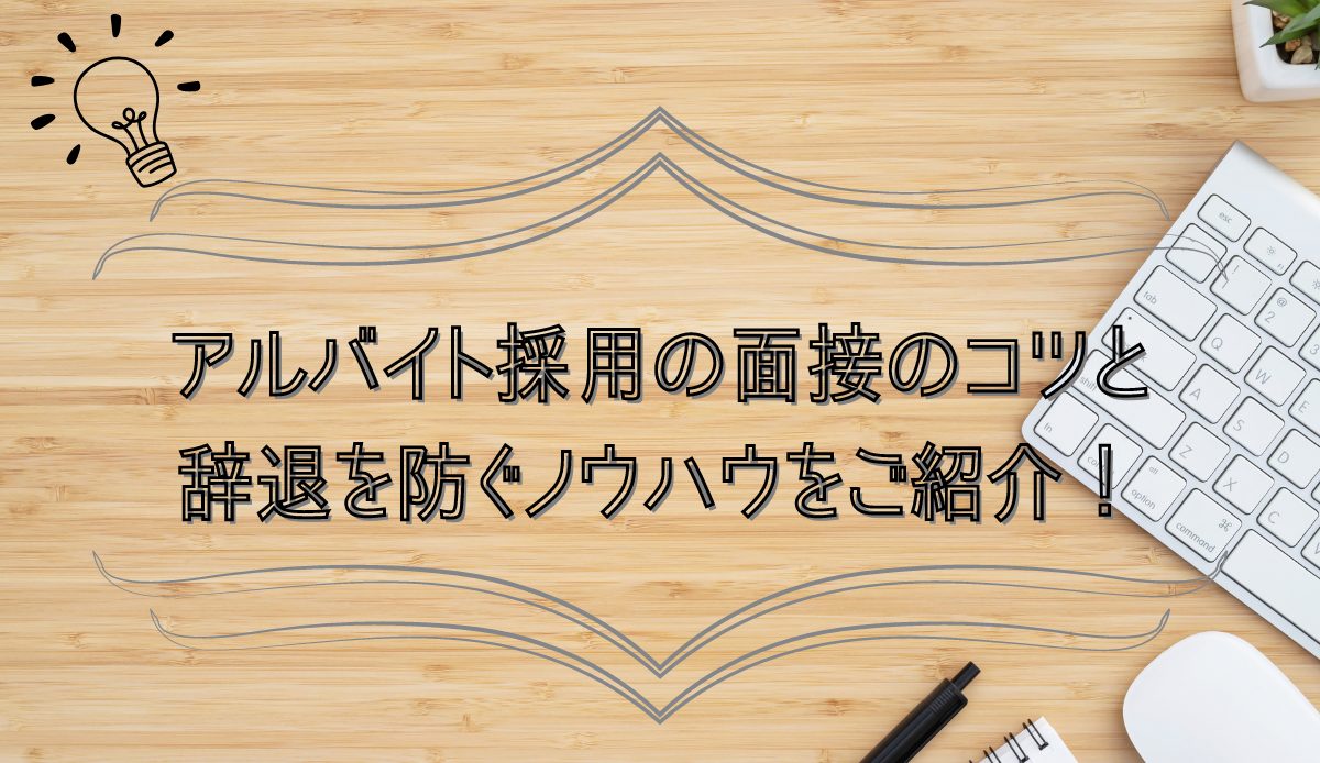 アルバイト採用の面接のコツと辞退を防ぐノウハウをご紹介！