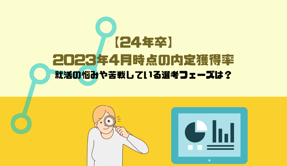 【24年卒】2023年4月時点の内定獲得率｜就活の悩みや苦戦している選考フェーズは？