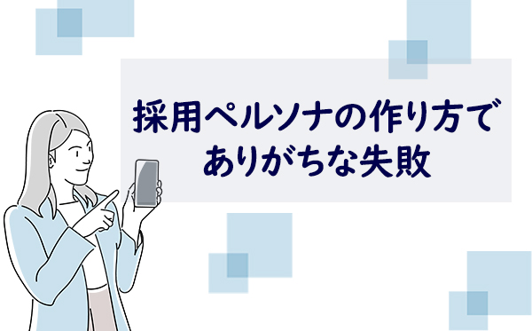 採用ペルソナの作り方でありがちな失敗