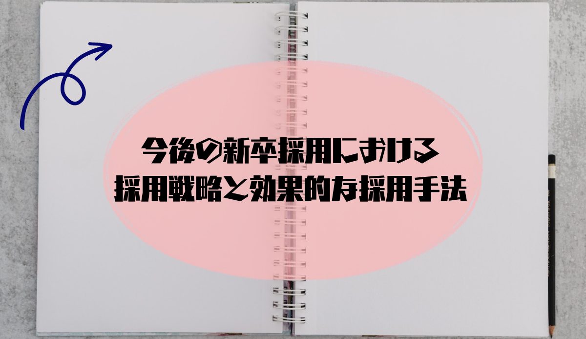 今後の新卒採用における採用戦略と効果的な採用手法