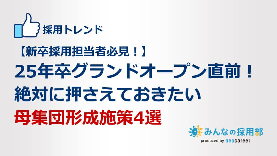 【新卒採用担当者必見！】25年卒グランドオープン直前！絶対に押さえておきたい母集団形成施策4選