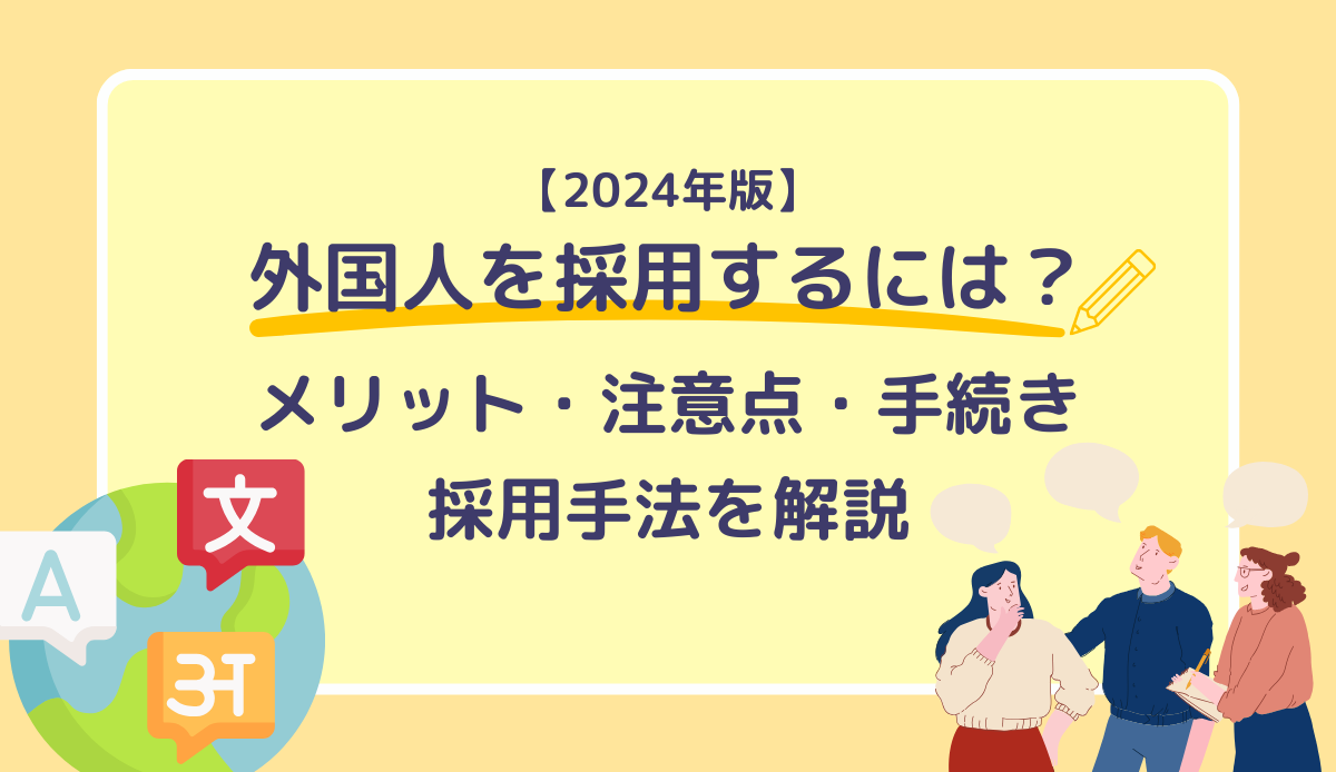 【2024年版】外国人を雇用するには？｜メリット・注意点・手続き・採用手法を解説