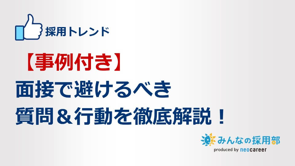 【事例付き】 面接で避けるべき質問＆行動を徹底解説！