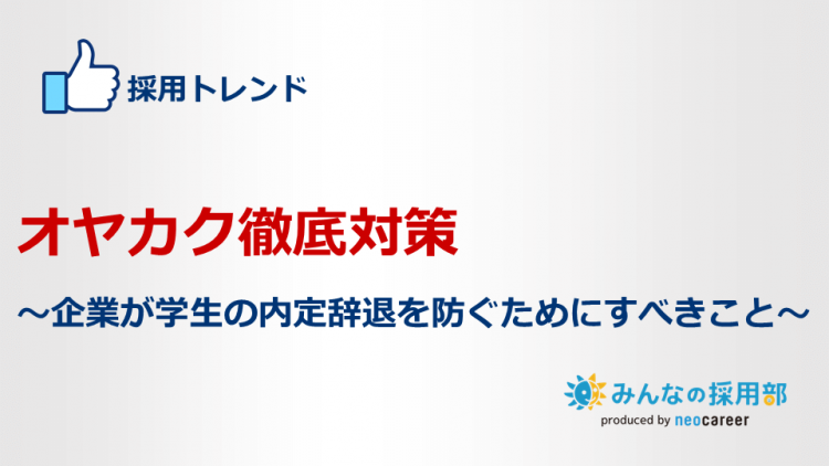 オヤカク徹底対策～企業が学生の内定辞退を防ぐためにすべきこと～