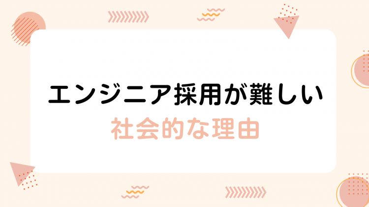 エンジニア採用が難しい社会的な理由
