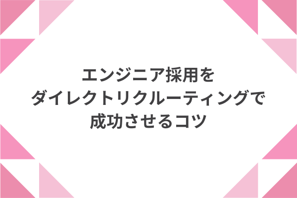 エンジニア採用をダイレクトリクルーティングで成功させるコツ