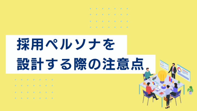 採用ペルソナを設計する際の注意点