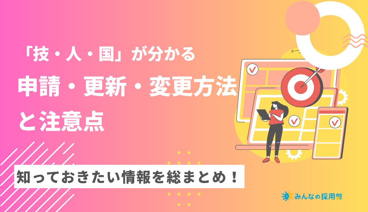「技術・人文知識・国際業務」の申請・更新・変更方法と注意点|知っておきたい情報を総まとめ!