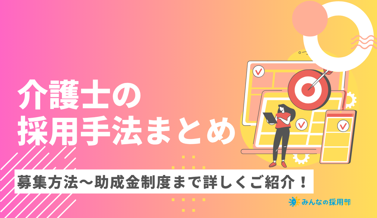 介護士の採用・求人方法まとめ|応募を集める手法から助成金制度まで詳しく解説!