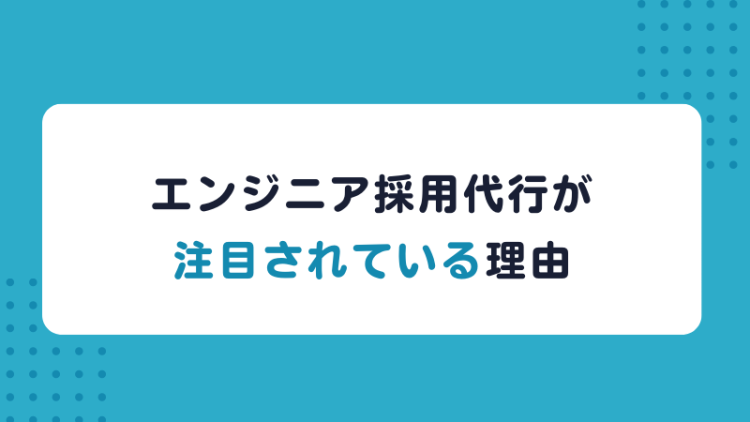 エンジニア採用代行が注目されている理由