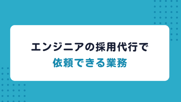 エンジニアの採用代行で依頼できる業務