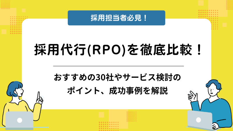 採用代行(RPO)を徹底比較! おすすめの30社やサービス検討のポイント、成功事例を解説