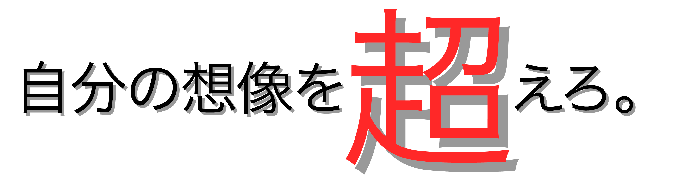 自分の想像を超えろ。